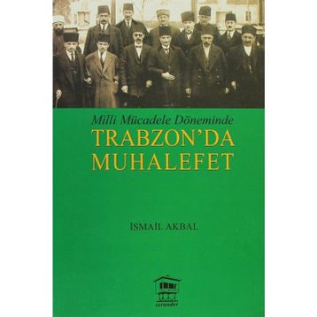 MILLI MÜCADELE DÖNEMİNDE TRABZON DA MUHALEFET - İSMAİL AKBAL