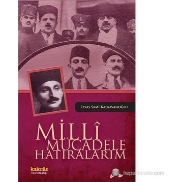 MILLI MÜCADELE HATIRALARIM - İLYAS SAMI KALKAVANOĞLU
