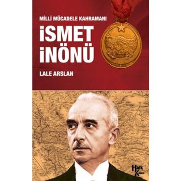 Milli Mücadele Kahramanı İsmet İnönü - Lale Arslan