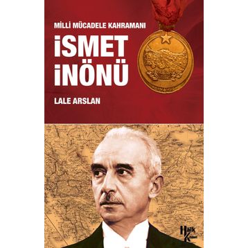 Milli Mücadele Kahramanı İsmet İnönü - Lale Arslan