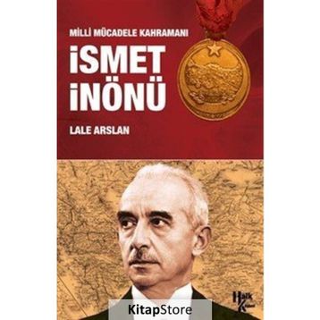 Milli Mücadele Kahramanı İsmet İnönü - Lale Arslan