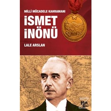 Milli Mücadele Kahramanı İsmet İnönü - Lale Arslan
