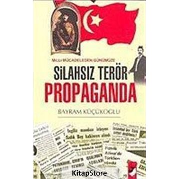 MILLI MÜCADELEDEN GÜNÜMÜZE SİLAHSIZ TERÖR PROPAGANDA - BAYRAM KÜÇÜKOĞLU