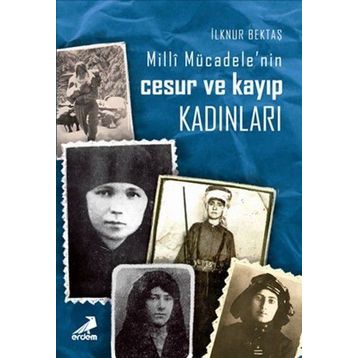 Milli Mücadelenin Cesur ve Kayıp Kadınları - İlknur Bektaş