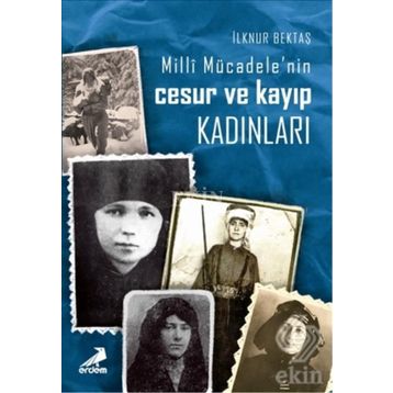 Milli Mücadelenin Cesur ve Kayıp Kadınları - İlknur Bektaş