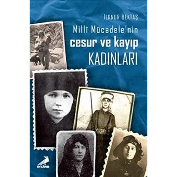 Milli Mücadelenin Cesur ve Kayıp Kadınları - İlknur Bektaş