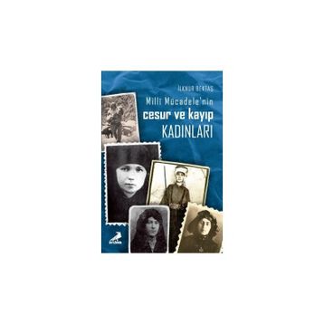 Milli Mücadelenin Cesur ve Kayıp Kadınları - İlknur Bektaş
