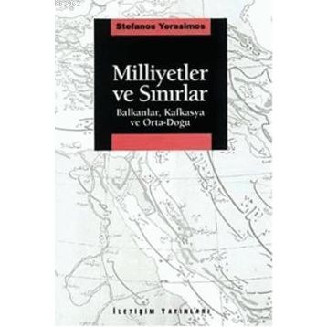 MILLIYETLER VE SINIRLAR BALKANLAR, KAFKASYA VE ORTA-DOĞU - STEFANOS YERASIMOS
