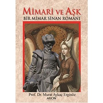 Mimari ve Aşk: Bir Mimar Sinan Romanı - Murat Aykaç Erginöz