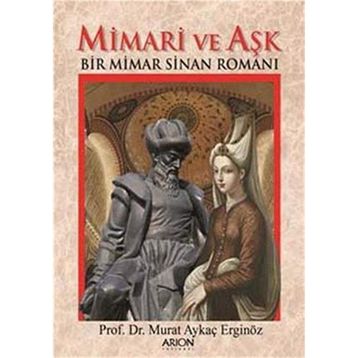 Mimari ve Aşk: Bir Mimar Sinan Romanı - Murat Aykaç Erginöz