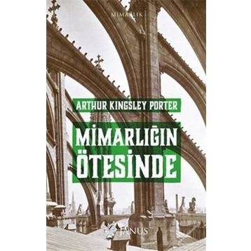 Mimarlığın Ötesinde - Arthur Kingsley Porter