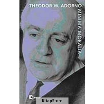 MINIMA MORALIA SAKATLANMIŞ YAŞAMDAN YANSIMALAR - THEODOR W. ADORNO