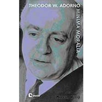 MINIMA MORALIA SAKATLANMIŞ YAŞAMDAN YANSIMALAR - THEODOR W. ADORNO