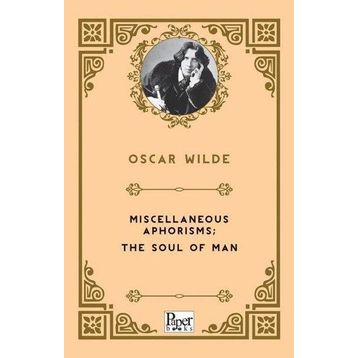 Miscellaneous Aphorisms, The Soul Of Man - Oscar Wilde