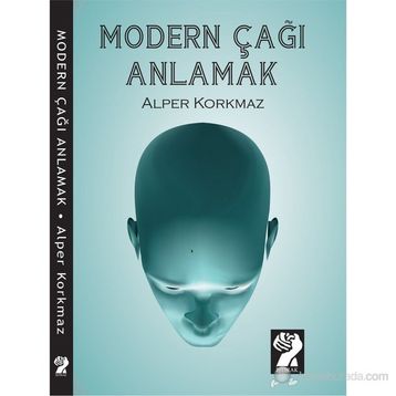 MODERN ÇAĞI ANLAMAK - ALPER KORKMAZ