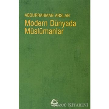 MODERN DÜNYADA MÜSLÜMANLAR - ABDURRAHMAN ARSLAN