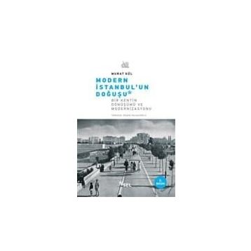 MODERN İSTANBUL'UN DOĞUŞU BIR KENTIN DÖNÜŞÜMÜ VE MODERNIZASYONU - MURAT GÜL