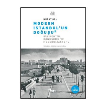 MODERN İSTANBUL'UN DOĞUŞU BIR KENTIN DÖNÜŞÜMÜ VE MODERNIZASYONU - MURAT GÜL