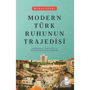 Modern Türk Ruhunun Trajedisi - Murat Güzel