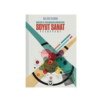 Modern ve Postmodern Dönemlerde Soyut Sanat Felsefesi - Şule Gece - Cem Yayınevi
