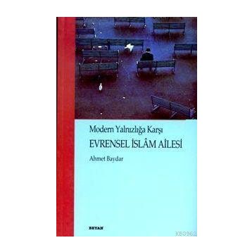 MODERN YALNIZLIĞA KARŞI EVRENSEL İSLÂM AILESI - AHMET BAYDAR