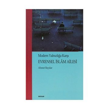MODERN YALNIZLIĞA KARŞI EVRENSEL İSLÂM AILESI - AHMET BAYDAR