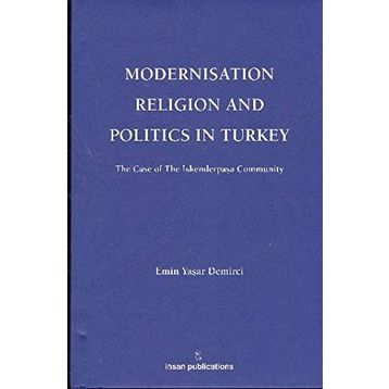 MODERNISATION RELIGION AND POLITICS IN TURKEY: THE CASE OF İSKENDERPAŞA COMMUNITY - EMIN YAŞAR DEMIRCI