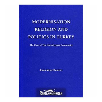 MODERNISATION RELIGION AND POLITICS IN TURKEY: THE CASE OF İSKENDERPAŞA COMMUNITY - EMIN YAŞAR DEMIRCI
