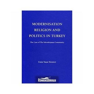 MODERNISATION RELIGION AND POLITICS IN TURKEY: THE CASE OF İSKENDERPAŞA COMMUNITY - EMIN YAŞAR DEMIRCI
