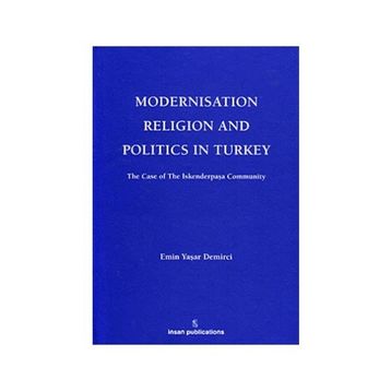MODERNISATION RELIGION AND POLITICS IN TURKEY: THE CASE OF İSKENDERPAŞA COMMUNITY - EMIN YAŞAR DEMIRCI