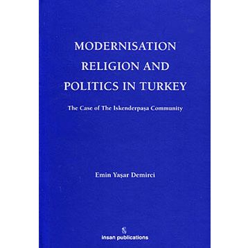 MODERNISATION RELIGION AND POLITICS IN TURKEY: THE CASE OF İSKENDERPAŞA COMMUNITY - EMIN YAŞAR DEMIRCI