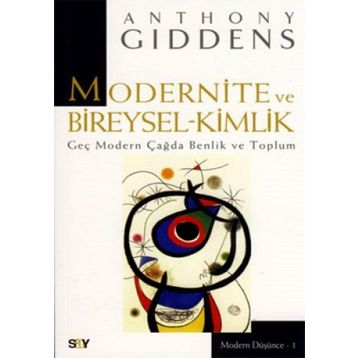 Modernite ve Bireysel Kimlik Geç Modern Çağda Benlik ve Toplum - Anthony Giddens