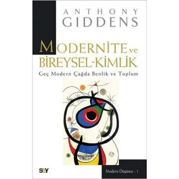 Modernite ve Bireysel Kimlik Geç Modern Çağda Benlik ve Toplum - Anthony Giddens