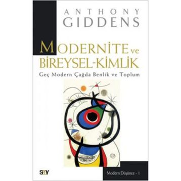 Modernite ve Bireysel Kimlik Geç Modern Çağda Benlik ve Toplum - Anthony Giddens