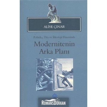 MODERNITENIN ARKA PLANI POLITIKA, DIN VE İDEOLOJI EKSENINDE - ALIYE ÇINAR