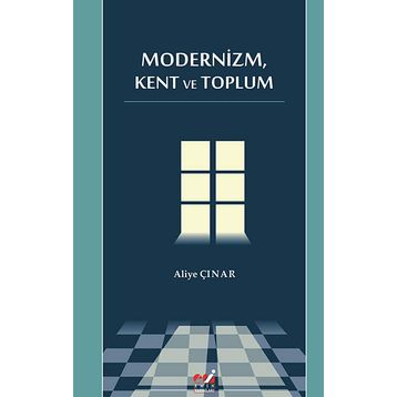 MODERNIZM, KENT VE TOPLUM - ALIYE ÇINAR
