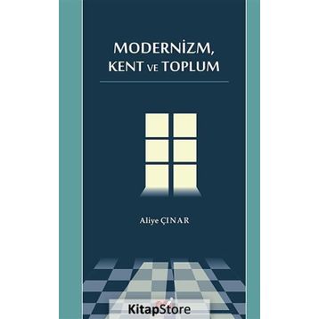MODERNIZM, KENT VE TOPLUM - ALIYE ÇINAR