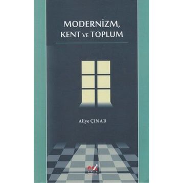 MODERNIZM, KENT VE TOPLUM - ALIYE ÇINAR