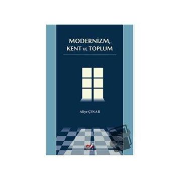 MODERNIZM, KENT VE TOPLUM - ALIYE ÇINAR