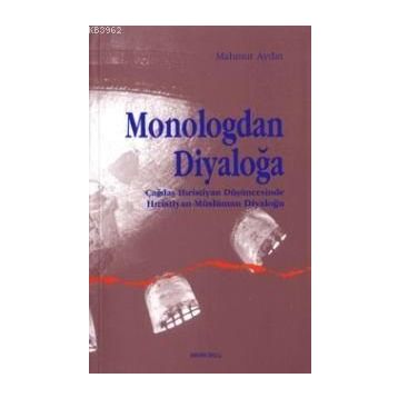 MONOLOGDAN DİYALOĞA ÇAĞDAŞ HIRİSTİYAN DÜŞÜNCESİNDE HIRİSTİYAN-MÜSLÜMAN DİYALOĞU - MAHMUD AYDIN