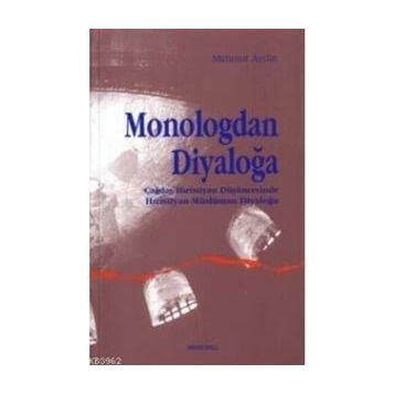 MONOLOGDAN DİYALOĞA ÇAĞDAŞ HIRİSTİYAN DÜŞÜNCESİNDE HIRİSTİYAN-MÜSLÜMAN DİYALOĞU - MAHMUD AYDIN