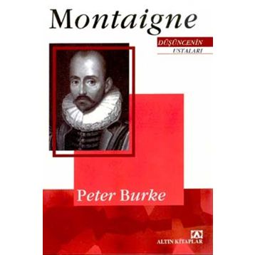 MONTAIGNE DÜŞÜNCENİN USTALARI - PETER BURKE