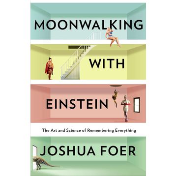 Moonwalking with Einstein : The Art and Science of Remembering Everything - Joshua Foer