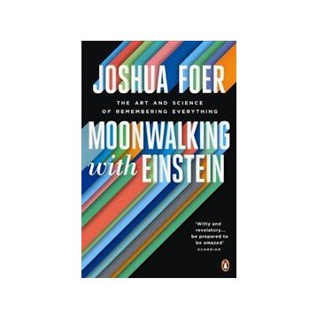 Moonwalking with Einstein : The Art and Science of Remembering Everything - Joshua Foer