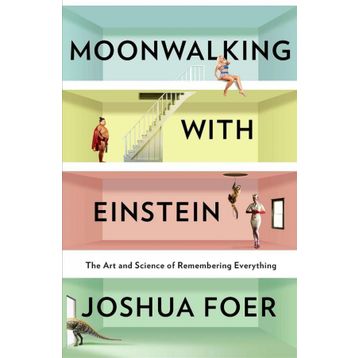 Moonwalking with Einstein : The Art and Science of Remembering Everything - Joshua Foer