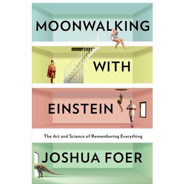 Moonwalking with Einstein : The Art and Science of Remembering Everything - Joshua Foer