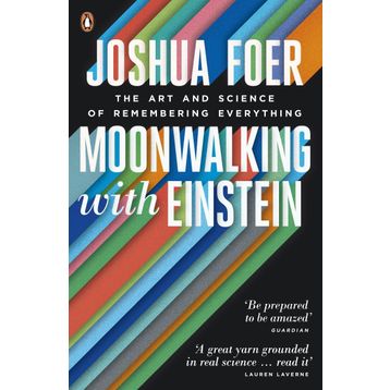 Moonwalking with Einstein : The Art and Science of Remembering Everything - Joshua Foer