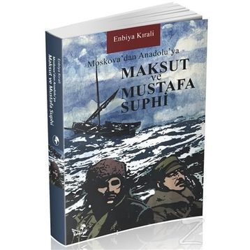 Moskova’dan Anadolu’ya Maksut ve Mustafa Suphi - Enbiya Kırali