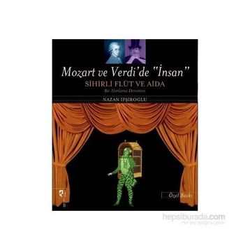 Mozart ve Verdi’de ’İnsan’ - Sihirli Flüt ve Aida Özel Baskı - Nazan İpşiroğlu