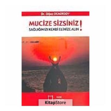 Mucize Sizsiniz! Sağlığınızı Kendi Elinize Alın! - Oğuz Demirsoy